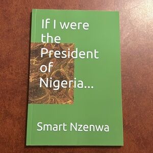 If I were the President of Nigeria by Smart Nzenwa.